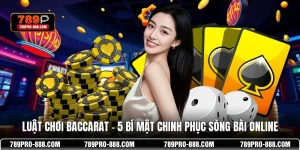 Luật Chơi Baccarat – 5 Bí Mật Chinh Phục Sòng Bài Online