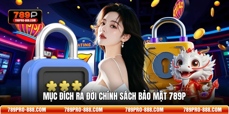 Mục đích ra đời chính sách bảo mật 789P