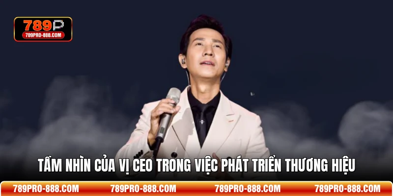 Tầm nhìn của vị CEO trong việc phát triển thương hiệu