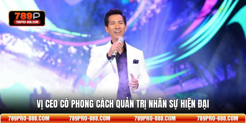 Vị CEO có phong cách quản trị nhân sự hiện đại